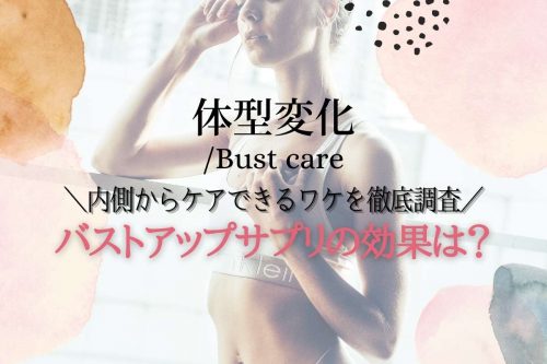 バストアップサプリの効果は？内側からケアできるワケを徹底調査