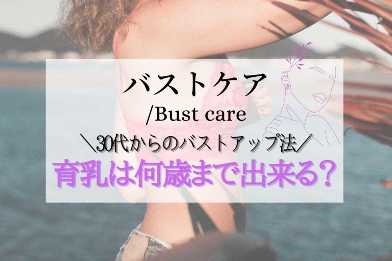 育乳は何歳までできる？30代からのバストアップ法とは？