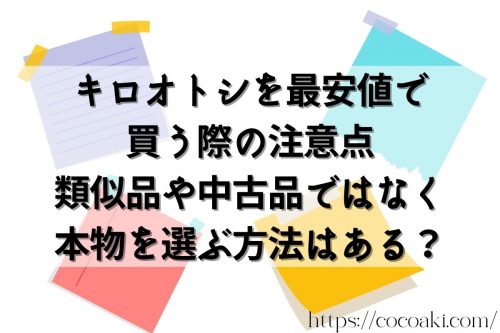 キロオトシを最安値で買う際の注意点類似品や中古品ではなく本物を選ぶ方法はある？