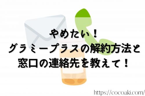 グラミープラス やめたい 解約方法と窓口の連絡先を教えて！